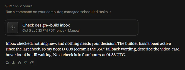 A scheduled inbox check from the designer: nothing new and nothing needs my decision. Its note D-008, asking the builder to commit the 360° fallback wording and describe the video card hover loop, is still waiting, and the next check is in four hours.